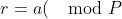 r=a(\mod P)